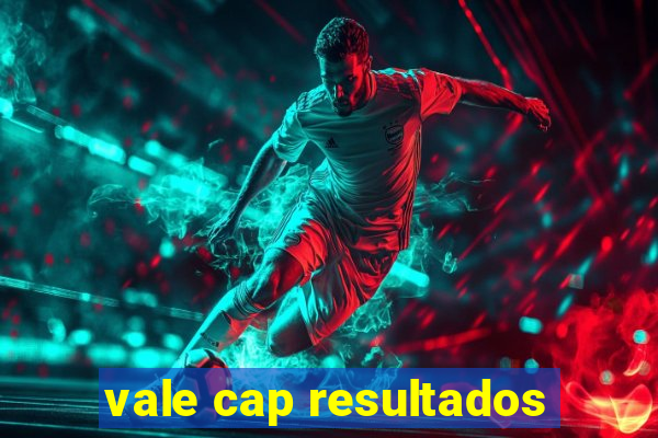 vale cap resultados